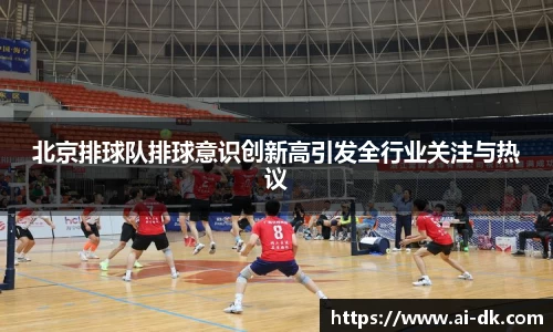 北京排球队排球意识创新高引发全行业关注与热议
